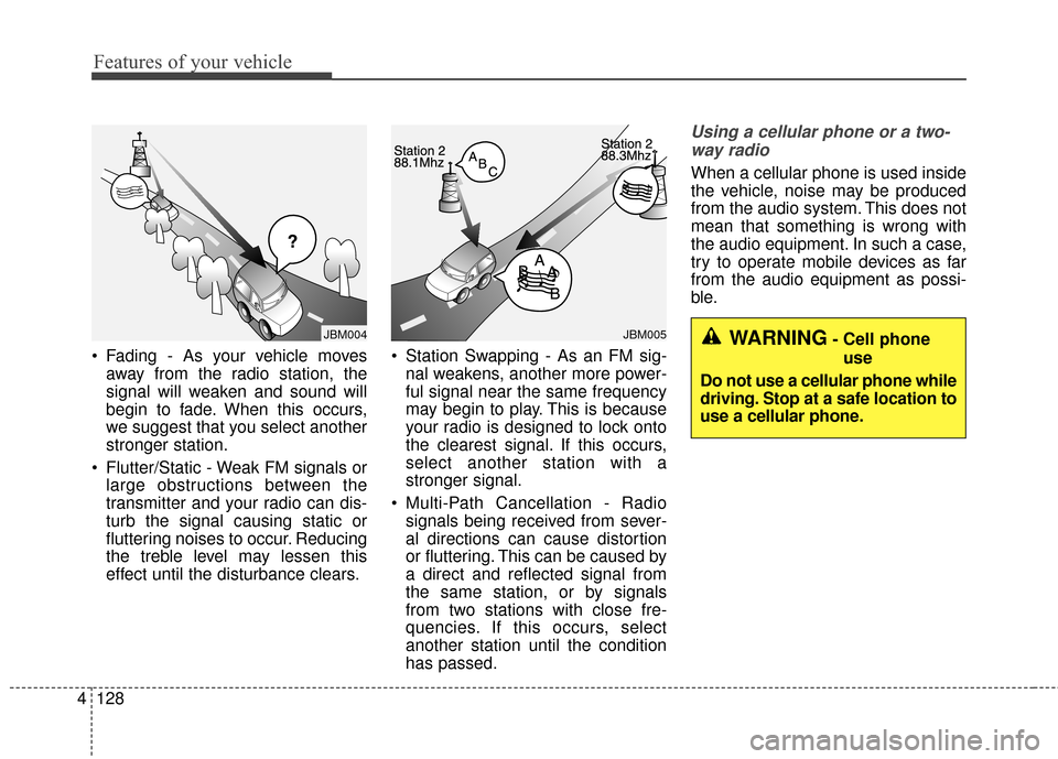 KIA Optima Hybrid 2016 4.G Owners Manual Features of your vehicle
128
4
 Fading - As your vehicle moves
away from the radio station, the
signal will weaken and sound will
begin to fade. When this occurs,
we suggest that you select another
st