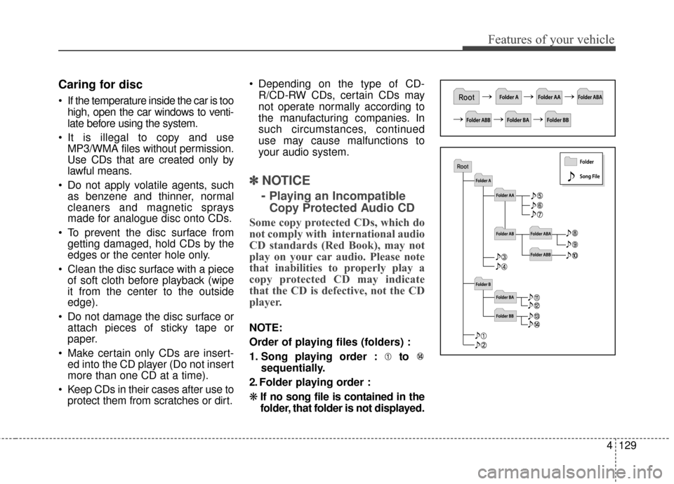 KIA Optima Hybrid 2016 4.G Owners Manual 4129
Features of your vehicle
Caring for disc
If the temperature inside the car is toohigh, open the car windows to venti-
late before using the system.
It is illegal to copy and use MP3/WMA files w KIA Optima Hybrid 2016 4.G Owners Manual 4129
Features of your vehicle
Caring for disc
If the temperature inside the car is toohigh, open the car windows to venti-
late before using the system.
It is illegal to copy and use MP3/WMA files w
