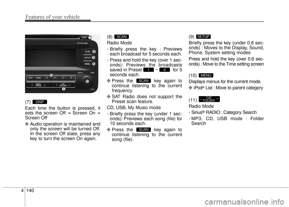 KIA Optima Hybrid 2016 4.G Owners Manual Features of your vehicle
140
4
(7)
Each time the button is pressed, it
sets the screen Off
➟Screen On ➟
Screen Off
❈ Audio operation is maintained and
only the screen will be turned Off.
In th KIA Optima Hybrid 2016 4.G Owners Manual Features of your vehicle
140
4
(7)
Each time the button is pressed, it
sets the screen Off
➟Screen On ➟
Screen Off
❈ Audio operation is maintained and
only the screen will be turned Off.
In th