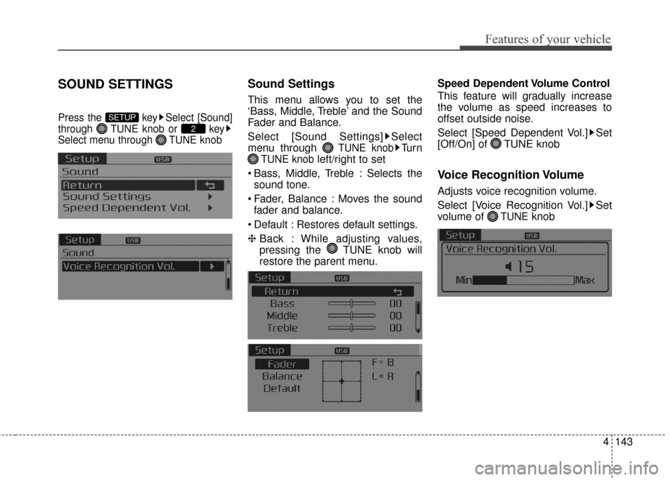 KIA Optima Hybrid 2016 4.G Owners Manual 4143
Features of your vehicle
SOUND SETTINGS
Press the  key Select [Sound]
through  TUNE knob or  key
Select menu through  TUNE knob
Sound Settings
This menu allows you to set the
‘Bass, Middle, Tre