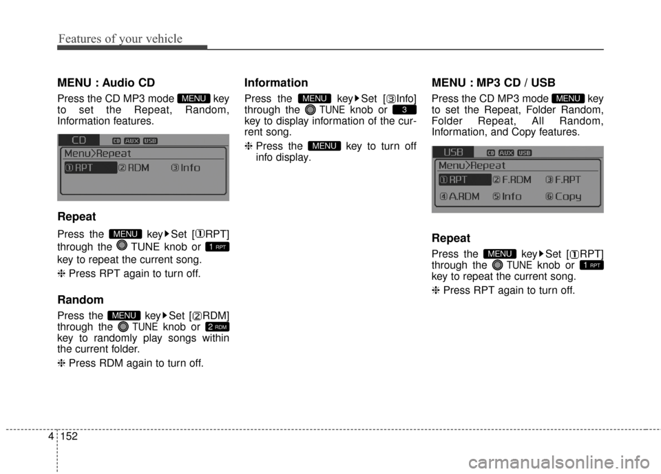 KIA Optima Hybrid 2016 4.G Owners Guide Features of your vehicle
152
4
MENU : Audio CD
Press the CD MP3 mode  key
to set the Repeat, Random,
Information features.
Repeat
Press the  key Set [ RPT]
through the  TUNE knob or 
key to repeat the