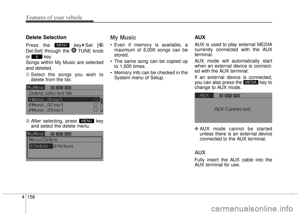 KIA Optima Hybrid 2016 4.G Owners Manual Features of your vehicle
156
4
Delete Selection
Press the  key Set [
Del.Sel] through the  TUNE knob
or key.
Songs within My Music are selected
and deleted.
➀  Select the songs you wish to
delete fr
