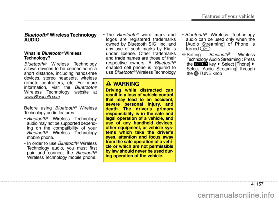 KIA Optima Hybrid 2016 4.G Owners Guide 4157
Features of your vehicle
Bluetooth®Wireless Technology
AUDIO 
What is Bluetooth®Wireless
Technology
?
Bluetooth®Wireless Technology
allows devices to be connected in a
short distance, includin
