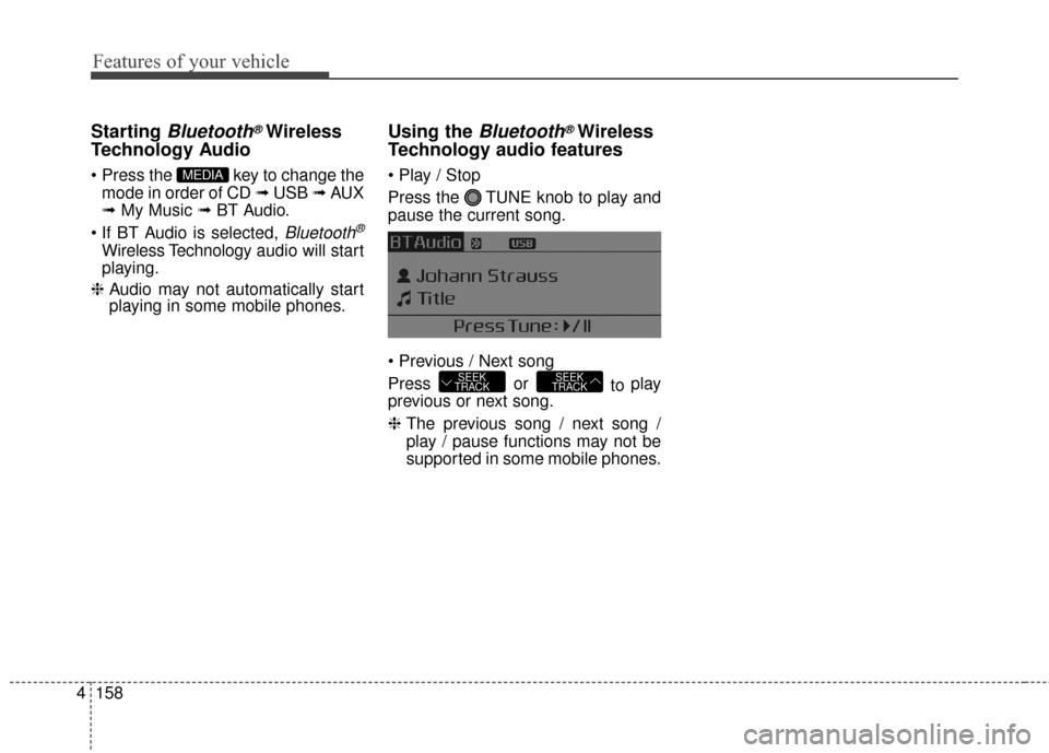 KIA Optima Hybrid 2016 4.G Owners Manual Features of your vehicle
158
4
Starting Bluetooth®Wireless
Technology Audio
 key to change the
mode in order of CD  ➟ USB  ➟ AUX
➟  My Music ➟  BT Audio.

Bluetooth®
Wireless Technology  aud