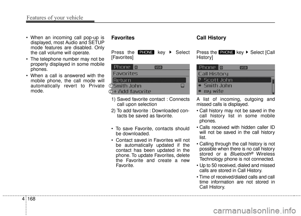 KIA Optima Hybrid 2016 4.G Owners Guide Features of your vehicle
168
4

displayed, most Audio and SETUP
mode features are disabled. Only
the call volume will operate.
 properly displayed in some mobile
phones.
 mobile phone, the call mode w