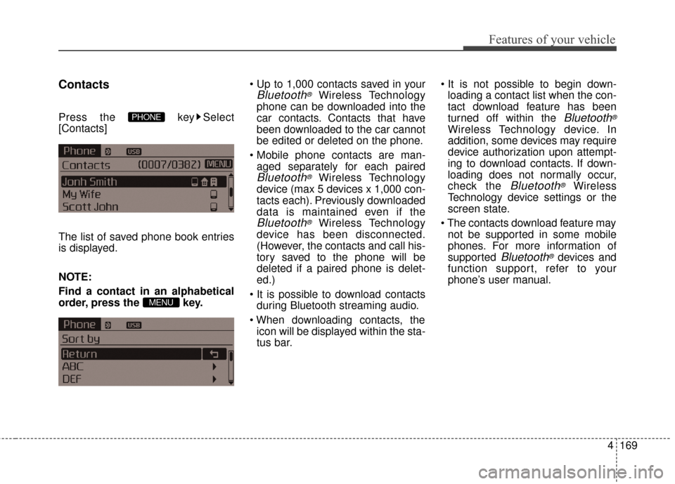 KIA Optima Hybrid 2016 4.G Owners Guide 4169
Features of your vehicle
Contacts
Press the  key Select
[Contacts]
The list of saved phone book entries
is displayed.
NOTE:
Find a contact in an alphabetical
order, press the  key.
Bluetooth®Wir