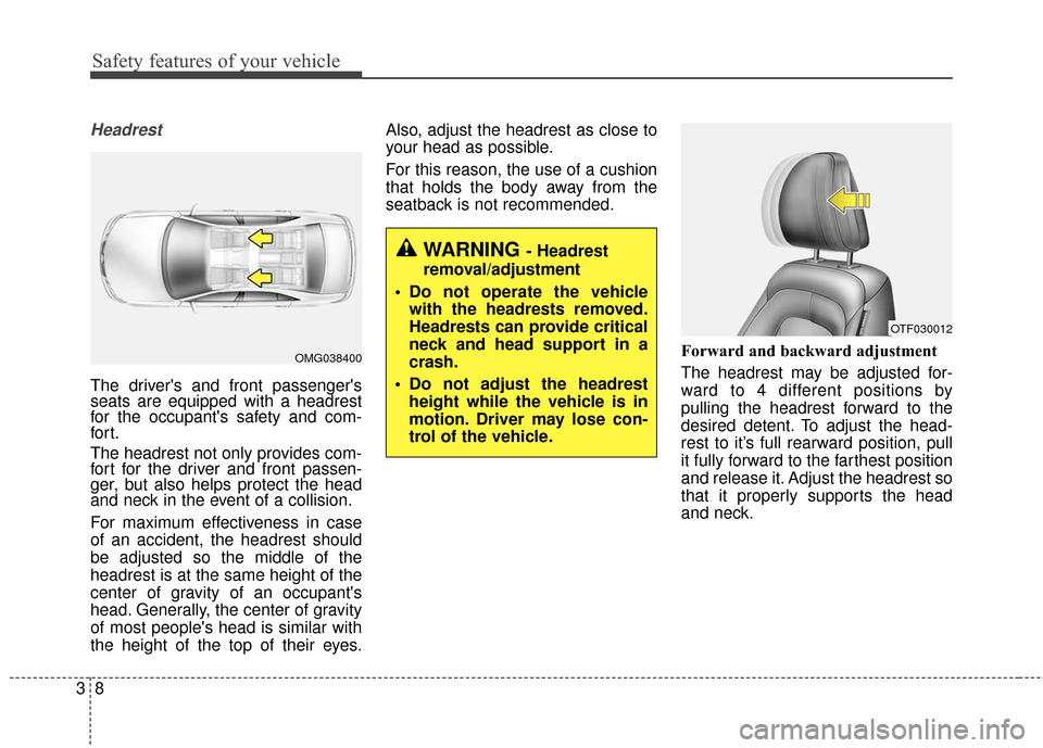 KIA Optima Hybrid 2016 4.G Owners Manual Safety features of your vehicle
83
Headrest
The drivers and front passengers
seats are equipped with a headrest
for the occupants safety and com-
for t.
The headrest not only provides com-
fort for