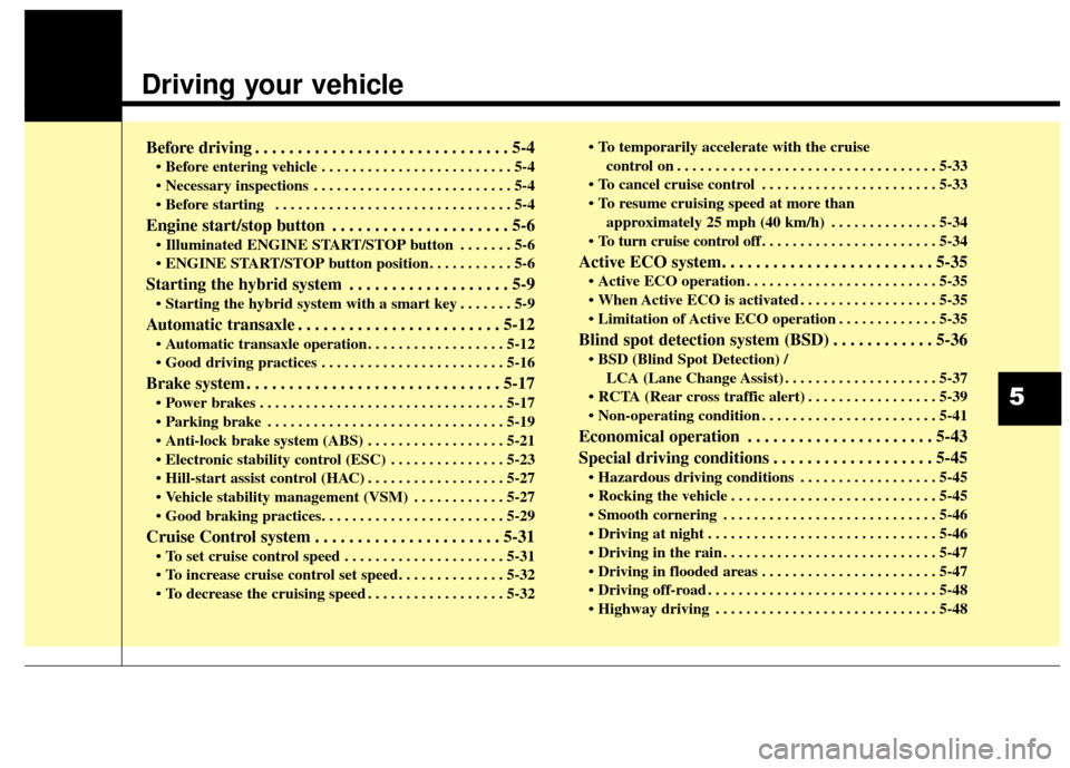 KIA Optima Hybrid 2016 4.G Owners Manual Driving your vehicle
Before driving . . . . . . . . . . . . . . . . . . . . . . . . . . . . . . 5-4
• Before entering vehicle . . . . . . . . . . . . . . . . . . . . . . . . . 5-4
. . . . . . . . . KIA Optima Hybrid 2016 4.G Owners Manual Driving your vehicle
Before driving . . . . . . . . . . . . . . . . . . . . . . . . . . . . . . 5-4
• Before entering vehicle . . . . . . . . . . . . . . . . . . . . . . . . . 5-4
. . . . . . . . .