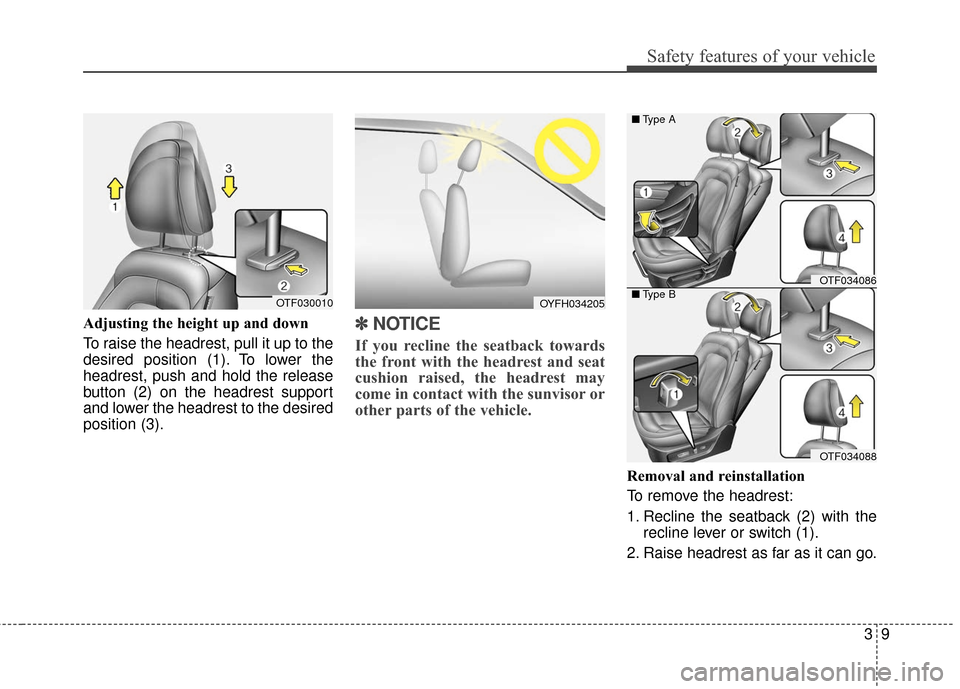 KIA Optima Hybrid 2016 4.G Owners Guide 39
Safety features of your vehicle
Adjusting the height up and down
To raise the headrest, pull it up to the
desired position (1). To lower the
headrest, push and hold the release
button (2) on the he