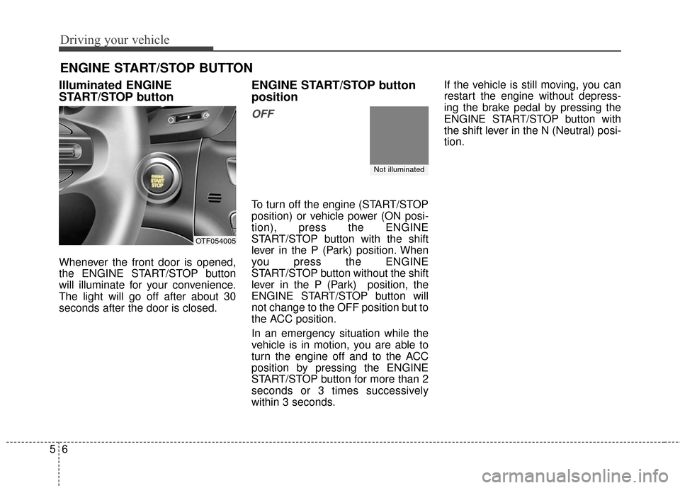 KIA Optima Hybrid 2016 4.G Owners Manual Driving your vehicle
65
Illuminated ENGINE
START/STOP button
Whenever the front door is opened,
the ENGINE START/STOP button
will illuminate for your convenience.
The light will go off after about 30
KIA Optima Hybrid 2016 4.G Owners Manual Driving your vehicle
65
Illuminated ENGINE
START/STOP button
Whenever the front door is opened,
the ENGINE START/STOP button
will illuminate for your convenience.
The light will go off after about 30