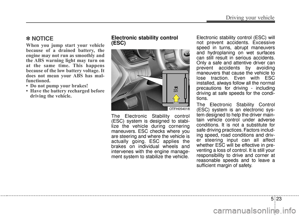 KIA Optima Hybrid 2016 4.G Owners Manual 523
Driving your vehicle
✽
✽NOTICE
When you jump start your vehicle
because of a drained battery, the
engine may not run as smoothly and
the ABS warning light may turn on
at the same time. This ha