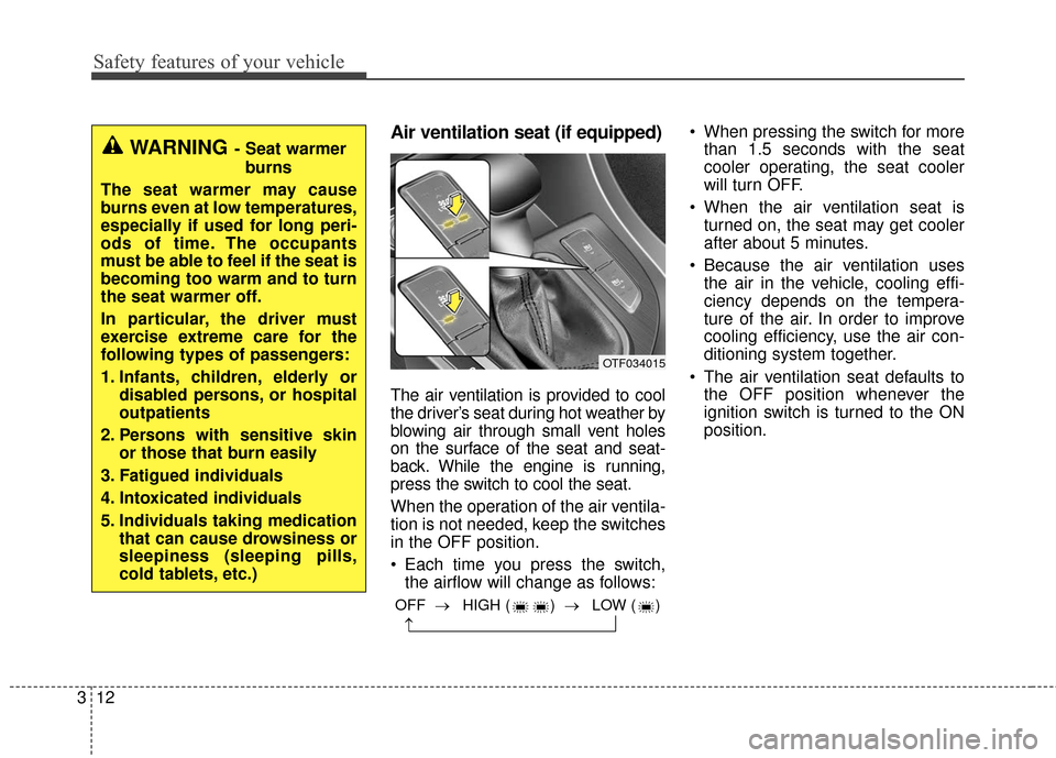 KIA Optima Hybrid 2016 4.G Owners Guide Safety features of your vehicle
12
3
Air ventilation seat (if equipped)
The air ventilation is provided to cool
the driver’s seat during hot weather by
blowing air through small vent holes
on the su