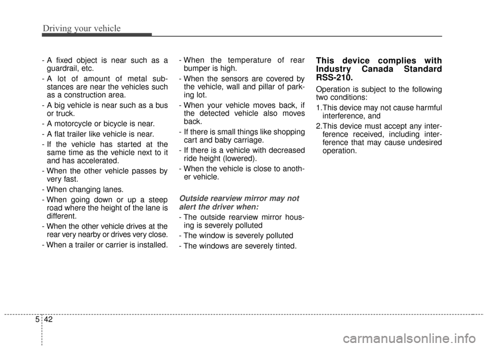KIA Optima Hybrid 2016 4.G Owners Manual Driving your vehicle
42
5
- A fixed object is near such as a
guardrail, etc.
- A lot of amount of metal sub- stances are near the vehicles such
as a construction area.
- A big vehicle is near such as 