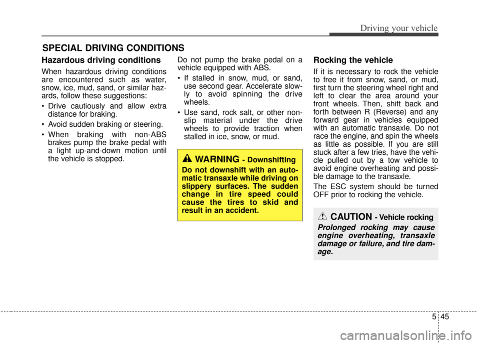 KIA Optima Hybrid 2016 4.G Owners Manual 545
Driving your vehicle
Hazardous driving conditions
When hazardous driving conditions
are encountered such as water,
snow, ice, mud, sand, or similar haz-
ards, follow these suggestions:
Drive ca KIA Optima Hybrid 2016 4.G Owners Manual 545
Driving your vehicle
Hazardous driving conditions
When hazardous driving conditions
are encountered such as water,
snow, ice, mud, sand, or similar haz-
ards, follow these suggestions:
Drive ca