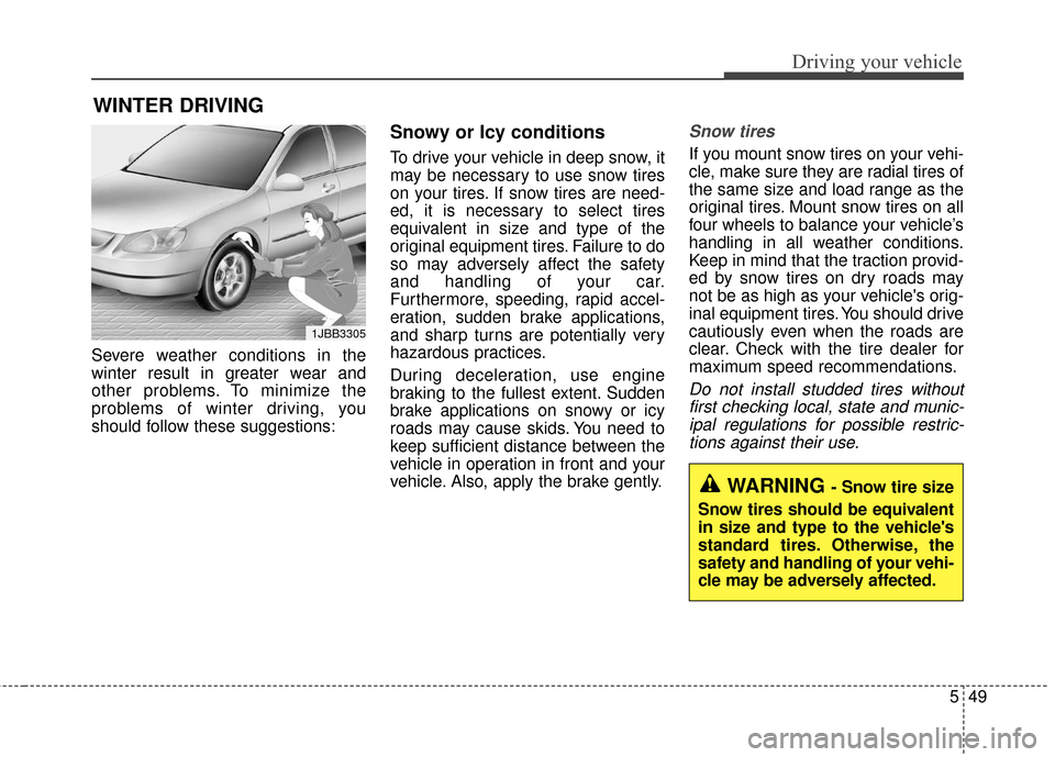 KIA Optima Hybrid 2016 4.G Owners Manual 549
Driving your vehicle
Severe weather conditions in the
winter result in greater wear and
other problems. To minimize the
problems of winter driving, you
should follow these suggestions:
Snowy or Ic KIA Optima Hybrid 2016 4.G Owners Manual 549
Driving your vehicle
Severe weather conditions in the
winter result in greater wear and
other problems. To minimize the
problems of winter driving, you
should follow these suggestions:
Snowy or Ic