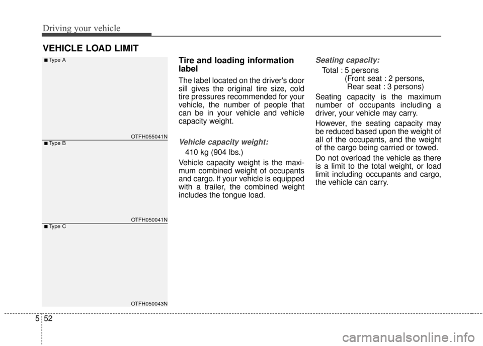 KIA Optima Hybrid 2016 4.G Owners Manual Driving your vehicle
52
5
Tire and loading information
label
The label located on the drivers door
sill gives the original tire size, cold
tire pressures recommended for your
vehicle, the number of p