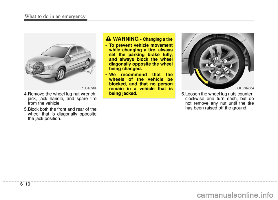 KIA Optima Hybrid 2016 4.G Owners Manual What to do in an emergency
10
6
4.Remove the wheel lug nut wrench,
jack, jack handle, and spare tire
from the vehicle.
5.Block both the front and rear of the wheel that is diagonally opposite
the jack KIA Optima Hybrid 2016 4.G Owners Manual What to do in an emergency
10
6
4.Remove the wheel lug nut wrench,
jack, jack handle, and spare tire
from the vehicle.
5.Block both the front and rear of the wheel that is diagonally opposite
the jack