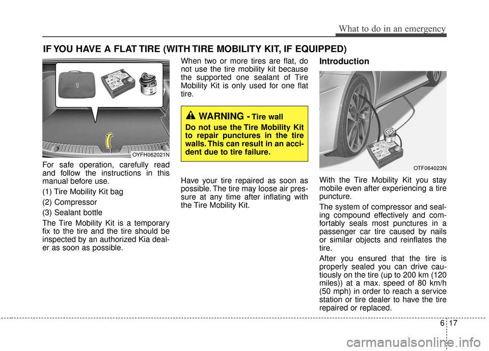 KIA Optima Hybrid 2016 4.G Owners Manual 617
What to do in an emergency
IF YOU HAVE A FLAT TIRE (WITH TIRE MOBILITY KIT, IF EQUIPPED)
For safe operation, carefully read
and follow the instructions in this
manual before use.
(1) Tire Mobility KIA Optima Hybrid 2016 4.G Owners Manual 617
What to do in an emergency
IF YOU HAVE A FLAT TIRE (WITH TIRE MOBILITY KIT, IF EQUIPPED)
For safe operation, carefully read
and follow the instructions in this
manual before use.
(1) Tire Mobility