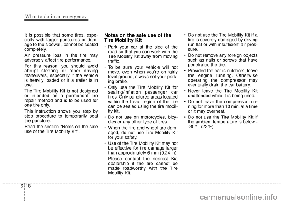KIA Optima Hybrid 2016 4.G Owners Manual What to do in an emergency
18
6
It is possible that some tires, espe-
cially with larger punctures or dam-
age to the sidewall, cannot be sealed
completely.
Air pressure loss in the tire may
adversely