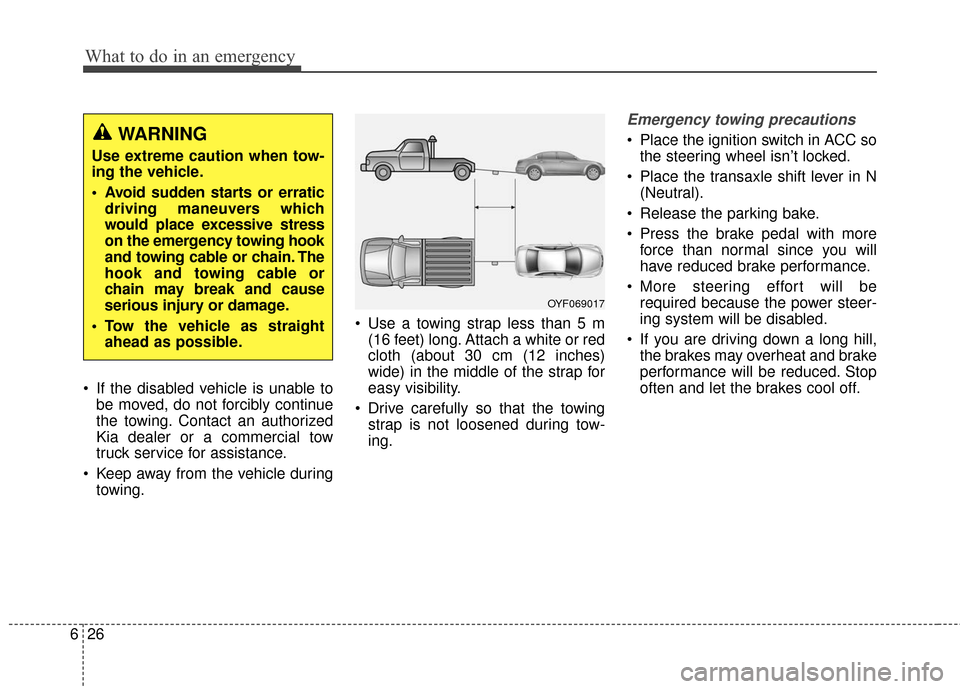 KIA Optima Hybrid 2016 4.G Owners Manual What to do in an emergency
26
6
 If the disabled vehicle is unable to
be moved, do not forcibly continue
the towing. Contact an authorized
Kia dealer or a commercial tow
truck service for assistance.
