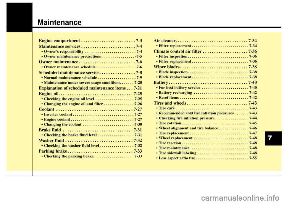 KIA Optima Hybrid 2016 4.G Owners Manual Maintenance
Engine compartment . . . . . . . . . . . . . . . . . . . . . . . . 7-3
Maintenance services . . . . . . . . . . . . . . . . . . . . . . . . 7-4
• Owner’s responsibility . . . . . . . .