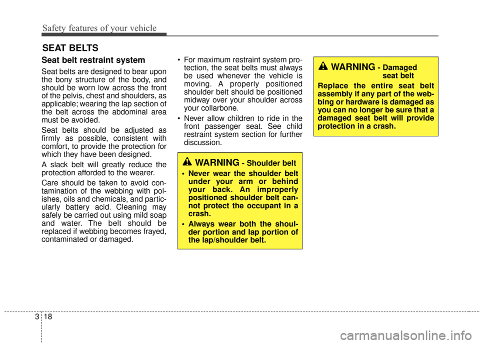 KIA Optima Hybrid 2016 4.G Owners Guide Safety features of your vehicle
18
3
SEAT BELTS
Seat belt restraint system
Seat belts are designed to bear upon
the bony structure of the body, and
should be worn low across the front
of the pelvis, c