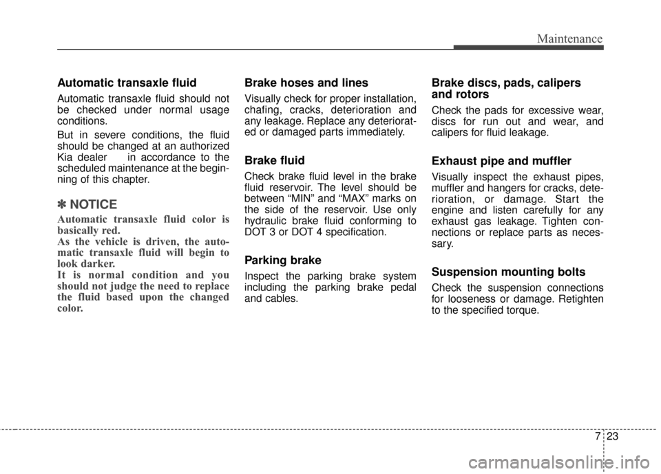 KIA Optima Hybrid 2016 4.G Owners Manual 723
Maintenance
Automatic transaxle fluid
Automatic transaxle fluid should not
be checked under normal usage
conditions.
But in severe conditions, the fluid
should be changed at an authorized
Kia dea KIA Optima Hybrid 2016 4.G Owners Manual 723
Maintenance
Automatic transaxle fluid
Automatic transaxle fluid should not
be checked under normal usage
conditions.
But in severe conditions, the fluid
should be changed at an authorized
Kia dea