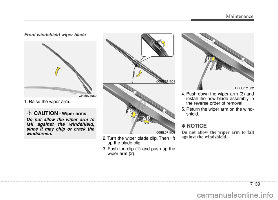 KIA Optima Hybrid 2016 4.G Owners Manual 739
Maintenance
Front windshield wiper blade
1. Raise the wiper arm.2. Turn the wiper blade clip. Then liftup the blade clip.
3. Push the clip (1) and push up the wiper arm (2). 4. Push down the wiper