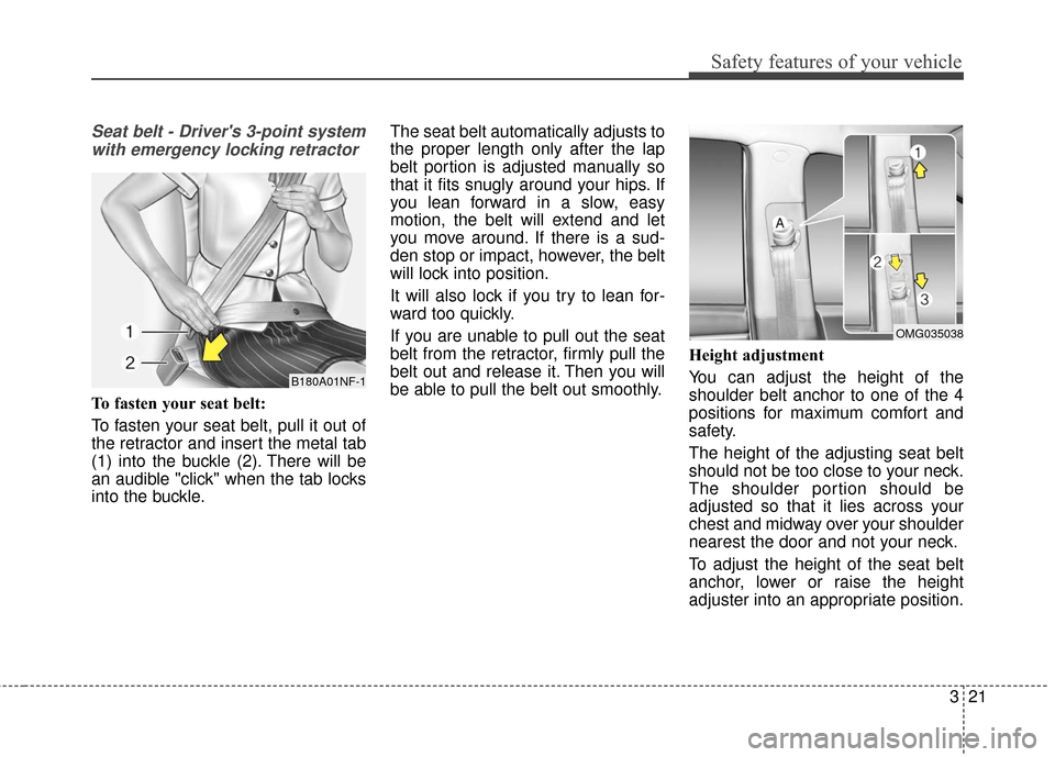 KIA Optima Hybrid 2016 4.G Owners Manual 321
Safety features of your vehicle
Seat belt - Drivers 3-point systemwith emergency locking retractor
To fasten your seat belt:
To fasten your seat belt, pull it out of
the retractor and insert the 