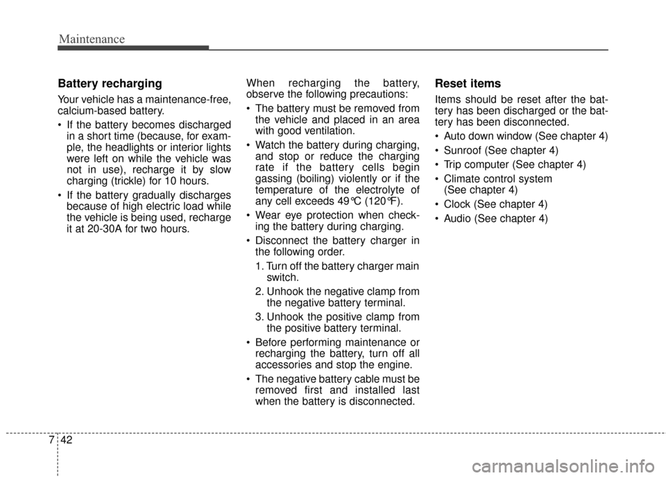 KIA Optima Hybrid 2016 4.G Owners Manual Maintenance
42
7
Battery recharging
Your vehicle has a maintenance-free,
calcium-based battery.
 If the battery becomes discharged
in a short time (because, for exam-
ple, the headlights or interior l
