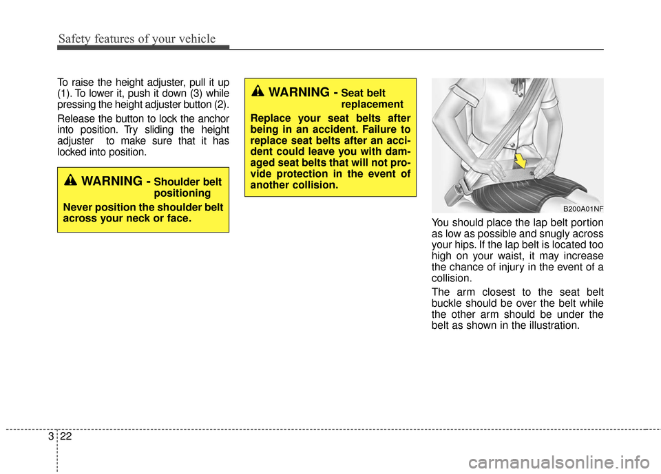 KIA Optima Hybrid 2016 4.G Owners Guide Safety features of your vehicle
22
3
To raise the height adjuster, pull it up
(1). To lower it, push it down (3) while
pressing the height adjuster button (2).
Release the button to lock the anchor
in