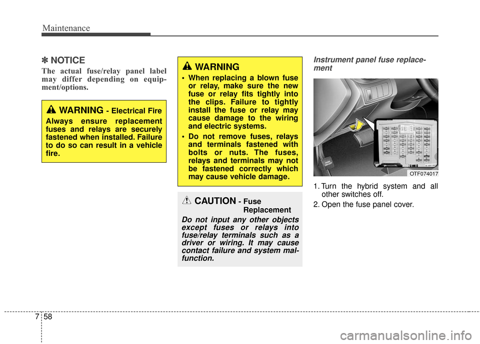 KIA Optima Hybrid 2016 4.G Owners Manual Maintenance
58
7
✽
✽
NOTICE
The actual fuse/relay panel label
may differ depending on equip-
ment/options.
Instrument panel fuse replace-
ment
1. Turn the hybrid system and all other switches off. KIA Optima Hybrid 2016 4.G Owners Manual Maintenance
58
7
✽
✽
NOTICE
The actual fuse/relay panel label
may differ depending on equip-
ment/options.
Instrument panel fuse replace-
ment
1. Turn the hybrid system and all other switches off.
