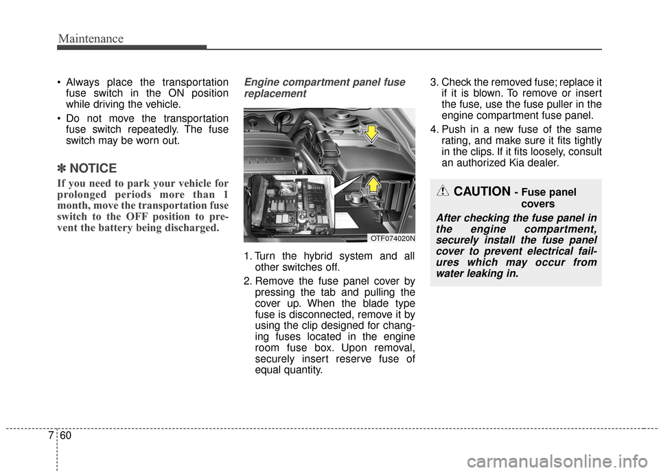 KIA Optima Hybrid 2016 4.G Owners Manual Maintenance
60
7
Always place the transportation
fuse switch in the ON position
while driving the vehicle.
Do not move the transportation fuse switch repeatedly. The fuse
switch may be worn out.
✽ KIA Optima Hybrid 2016 4.G Owners Manual Maintenance
60
7
Always place the transportation
fuse switch in the ON position
while driving the vehicle.
Do not move the transportation fuse switch repeatedly. The fuse
switch may be worn out.
✽