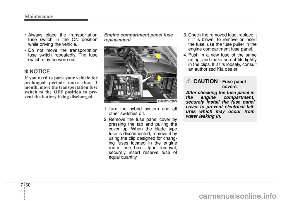 KIA Optima Hybrid 2016 4.G Owners Manual Maintenance
60
7
 Always place the transportation
fuse switch in the ON position
while driving the vehicle.
 Do not move the transportation fuse switch repeatedly. The fuse
switch may be worn out.
✽