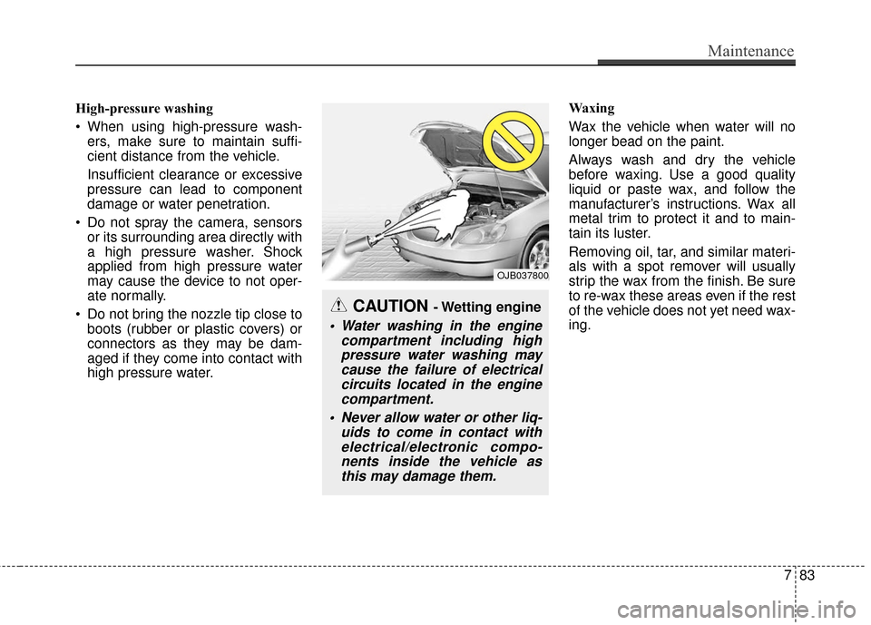 KIA Optima Hybrid 2016 4.G Owners Manual High-pressure washing
When using high-pressure wash-ers, make sure to maintain suffi-
cient distance from the vehicle.
Insufficient clearance or excessive
pressure can lead to component
damage or wat KIA Optima Hybrid 2016 4.G Owners Manual High-pressure washing
When using high-pressure wash-ers, make sure to maintain suffi-
cient distance from the vehicle.
Insufficient clearance or excessive
pressure can lead to component
damage or wat