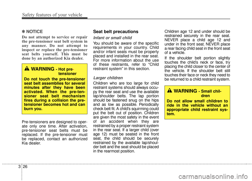 KIA Optima Hybrid 2016 4.G Owners Manual Safety features of your vehicle
26
3
✽
✽
NOTICE
Do not attempt to service or repair
the pre-tensioner seat belt system in
any manner. Do not attempt to
inspect or replace the pre-tensioner
seat be