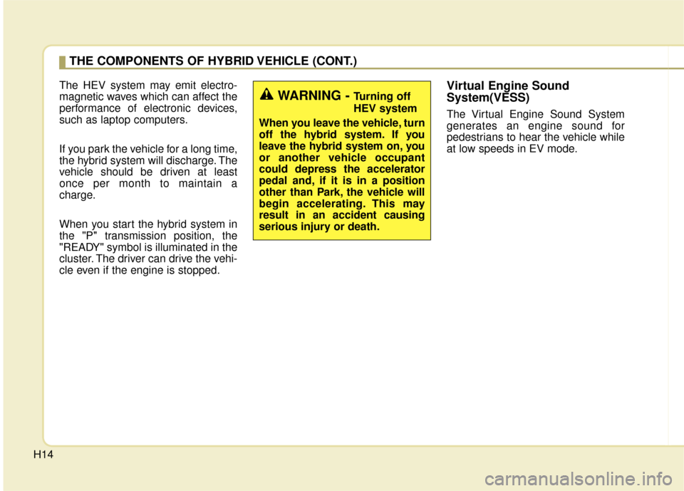 KIA Optima Hybrid 2016 4.G Owners Manual H14The HEV system may emit electro-
magnetic waves which can affect the
performance of electronic devices,
such as laptop computers.
If you park the vehicle for a long time,
the hybrid system will dis KIA Optima Hybrid 2016 4.G Owners Manual H14The HEV system may emit electro-
magnetic waves which can affect the
performance of electronic devices,
such as laptop computers.
If you park the vehicle for a long time,
the hybrid system will dis