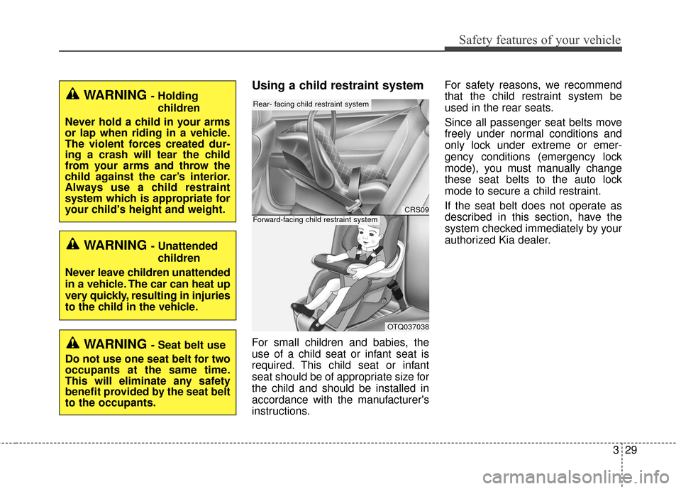 KIA Optima Hybrid 2016 4.G Service Manual 329
Safety features of your vehicle
Using a child restraint system
For small children and babies, the
use of a child seat or infant seat is
required. This child seat or infant
seat should be of approp