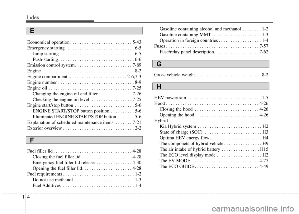 KIA Optima Hybrid 2016 4.G Owners Manual Index
4I
Economical operation . . . . . . . . . . . . . . . . . . . . . . . . . . 5-43
Emergency starting . . . . . . . . . . . . . . . . . . . . . . . . . . . . . 6-5Jump starting . . . . . . . . . .