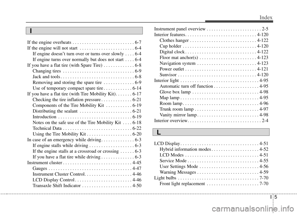 KIA Optima Hybrid 2016 4.G Owners Manual I5
Index
If the engine overheats . . . . . . . . . . . . . . . . . . . . . . . . . . 6-7
If the engine will not start . . . . . . . . . . . . . . . . . . . . . . . 6-4If engine doesn’t turn over or 