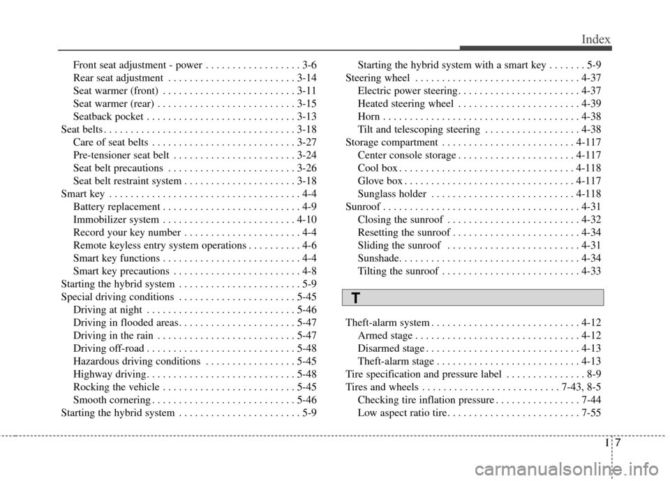 KIA Optima Hybrid 2016 4.G Owners Manual I7
Index
Front seat adjustment - power . . . . . . . . . . . . . . . . . . 3-6
Rear seat adjustment . . . . . . . . . . . . . . . . . . . . . . . . 3-14
Seat warmer (front) . . . . . . . . . . . . . .