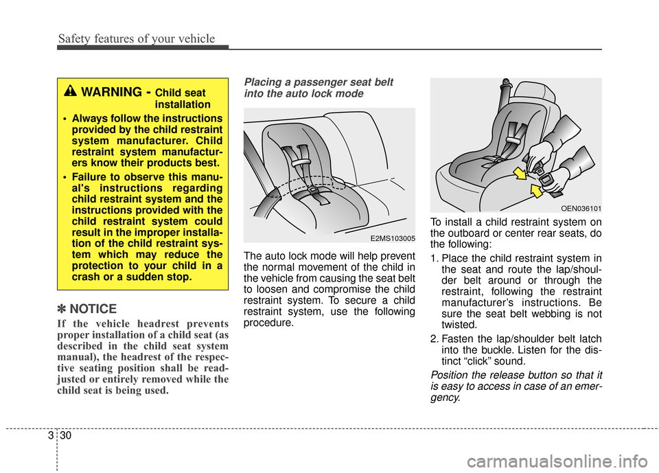 KIA Optima Hybrid 2016 4.G Service Manual Safety features of your vehicle
30
3
✽
✽
NOTICE
If the vehicle headrest prevents
proper installation of a child seat (as
described in the child seat system
manual), the headrest of the respec-
tiv