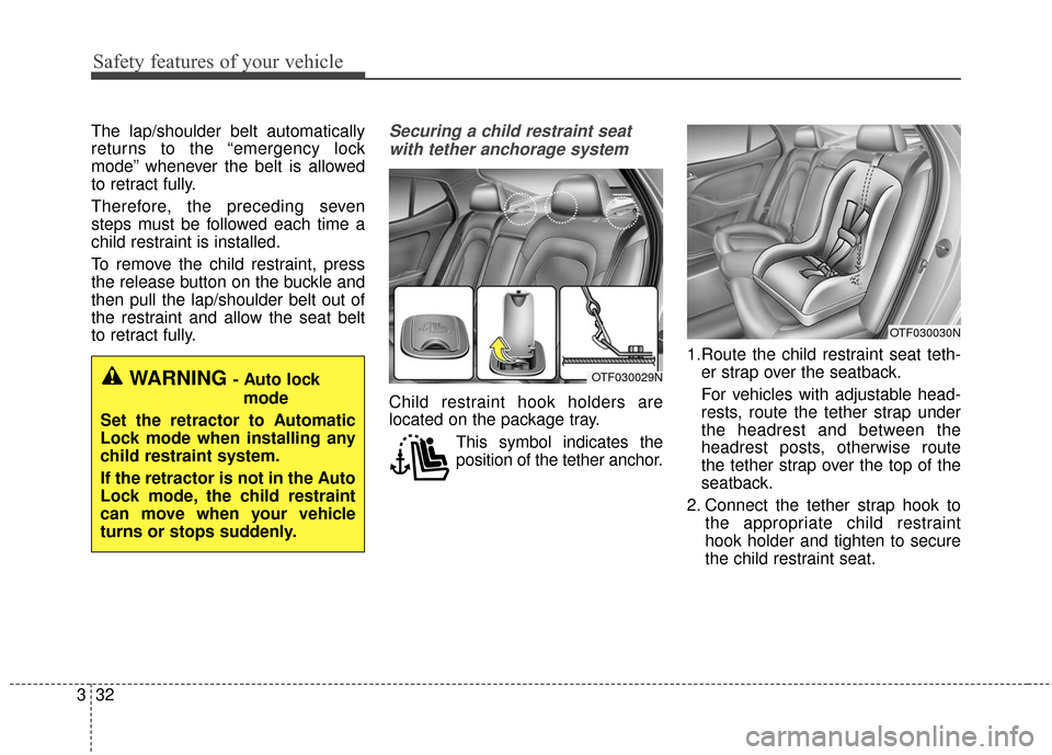 KIA Optima Hybrid 2016 4.G Service Manual Safety features of your vehicle
32
3
The lap/shoulder belt automatically
returns to the “emergency lock
mode” whenever the belt is allowed
to retract fully.
Therefore, the preceding seven
steps mu