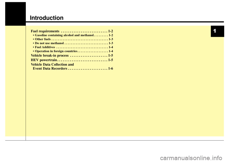 KIA Optima Hybrid 2016 4.G Owners Manual Introduction
Fuel requirements . . . . . . . . . . . . . . . . . . . . . . . . . . 1-2
• Gasoline containing alcohol and methanol . . . . . . . . . 1-2
 . . . . . . . . . . . . . . . . . . . . . . .