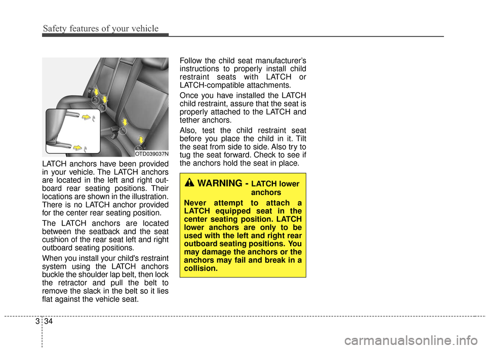 KIA Optima Hybrid 2016 4.G Owners Manual Safety features of your vehicle
34
3
LATCH anchors have been provided
in your vehicle. The LATCH anchors
are located in the left and right out-
board rear seating positions. Their
locations are shown 