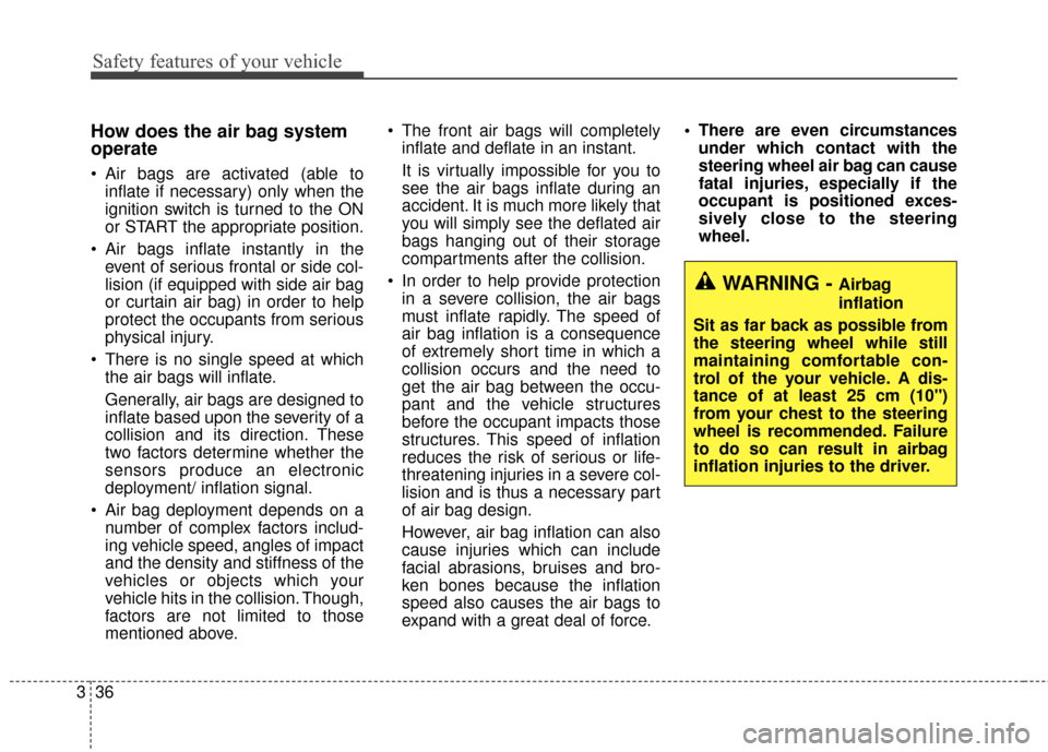 KIA Optima Hybrid 2016 4.G Owners Manual Safety features of your vehicle
36
3
How does the air bag system
operate 
 Air bags are activated (able to
inflate if necessary) only when the
ignition switch is turned to the ON
or START the appropri