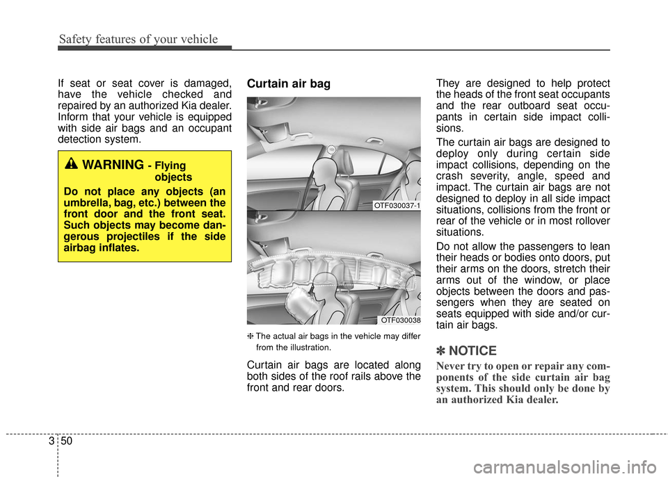 KIA Optima Hybrid 2016 4.G Repair Manual Safety features of your vehicle
50
3
If seat or seat cover is damaged,
have the vehicle checked and
repaired by an authorized Kia dealer.
Inform that your vehicle is equipped
with side air bags and an KIA Optima Hybrid 2016 4.G Repair Manual Safety features of your vehicle
50
3
If seat or seat cover is damaged,
have the vehicle checked and
repaired by an authorized Kia dealer.
Inform that your vehicle is equipped
with side air bags and an