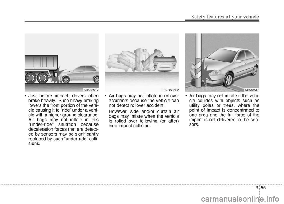 KIA Optima Hybrid 2016 4.G Manual PDF 355
Safety features of your vehicle
Just before impact, drivers oftenbrake heavily. Such heavy braking
lowers the front portion of the vehi-
cle causing it to “ride” under a vehi-
cle with a high KIA Optima Hybrid 2016 4.G Manual PDF 355
Safety features of your vehicle
Just before impact, drivers oftenbrake heavily. Such heavy braking
lowers the front portion of the vehi-
cle causing it to “ride” under a vehi-
cle with a high