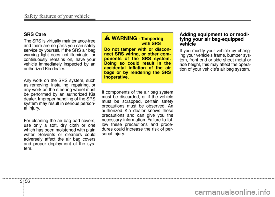 KIA Optima Hybrid 2016 4.G Owners Manual Safety features of your vehicle
56
3
SRS Care
The SRS is virtually maintenance-free
and there are no parts you can safely
service by yourself. If the SRS air bag
warning light does not illuminate, or

