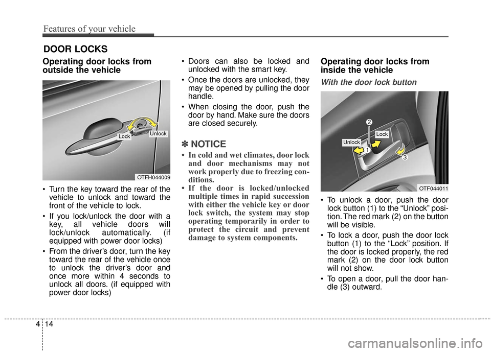 KIA Optima Hybrid 2016 4.G Manual Online Features of your vehicle
14
4
DOOR LOCKS
Operating door locks from
outside the vehicle
Turn the key toward the rear of the
vehicle to unlock and toward the
front of the vehicle to lock.
If you loc KIA Optima Hybrid 2016 4.G Manual Online Features of your vehicle
14
4
DOOR LOCKS
Operating door locks from
outside the vehicle
Turn the key toward the rear of the
vehicle to unlock and toward the
front of the vehicle to lock.
If you loc